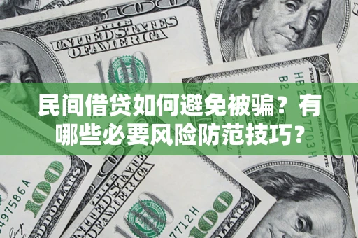 北京民间借贷如何避免被骗？有哪些必要风险防范技巧？