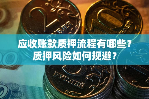北京应收账款质押流程有哪些？质押风险如何规避？