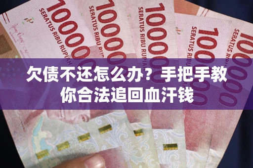北京欠债不还怎么办?手把手教你合法追回血汗钱 北京欠债不还怎么办?手把手教你合法追回血汗钱