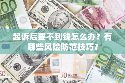 北京起诉后要不到钱怎么办？有哪些风险防范技巧？