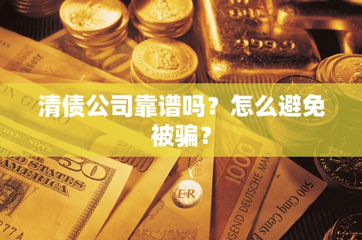 北京清债公司靠谱吗？怎么避免被骗？