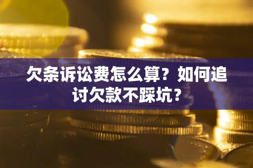 北京欠条诉讼费怎么算？如何追讨欠款不踩坑？