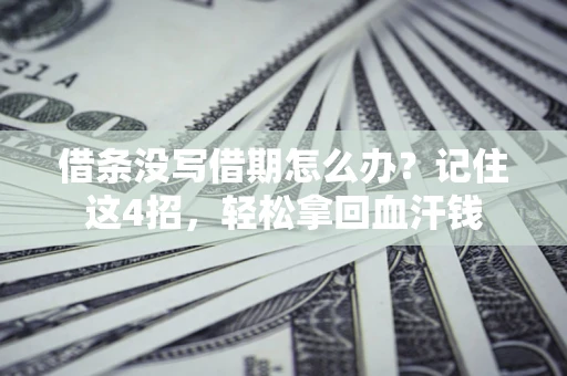 北京借条没写借期怎么办？记住这4招，轻松拿回血汗钱
