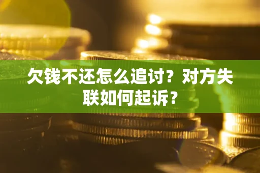 北京欠钱不还怎么追讨？对方失联如何起诉？