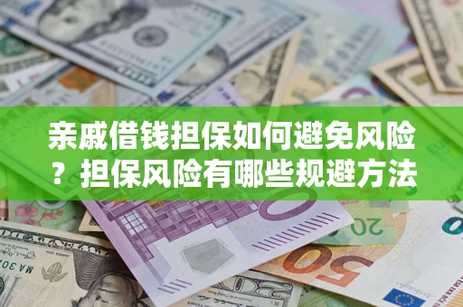 北京亲戚借钱担保如何避免风险？担保风险有哪些规避方法？