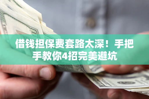 北京借钱担保费套路太深！手把手教你4招完美避坑