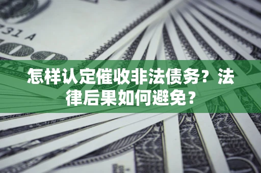 北京怎样认定催收非法债务？法律后果如何避免？