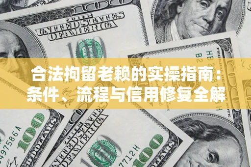 北京合法拘留老赖的实操指南：条件、流程与信用修复全解析