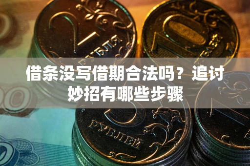 北京借条没写借期合法吗？追讨妙招有哪些步骤
