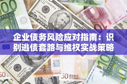 北京企业债务风险应对指南：识别逃债套路与维权实战策略