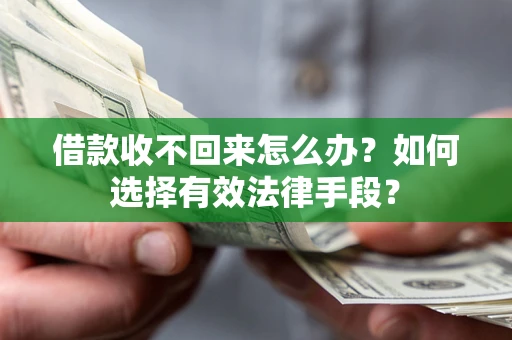 北京借款收不回来怎么办？如何选择有效法律手段？