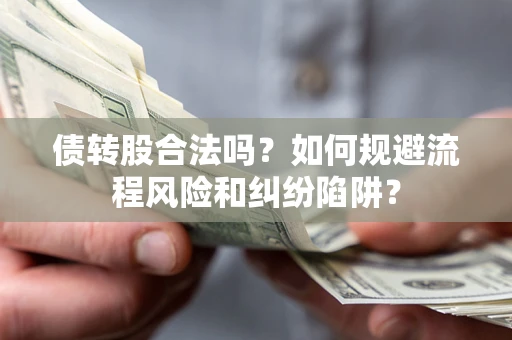 北京债转股合法吗？如何规避流程风险和纠纷陷阱？
