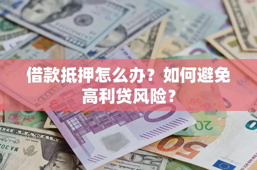 北京借款抵押怎么办？如何避免高利贷风险？