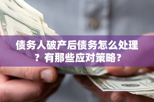 北京债务人破产后债务怎么处理？有那些应对策略？