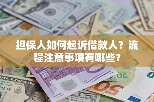 北京担保人如何起诉借款人？流程注意事项有哪些？
