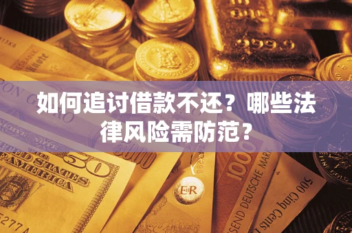 北京如何追讨借款不还？哪些法律风险需防范？