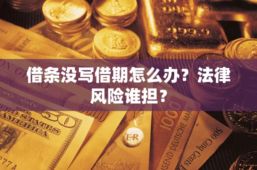北京借条没写借期怎么办？法律风险谁担？